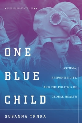 One Blue Child: Asthma, Responsibility, and the Politics of Global Health Paperback Stanford University Press