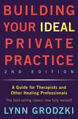 Building Your Ideal Private Practice: A Guide for Therapists and Other Healing Professionals by Grodzki, Lynn