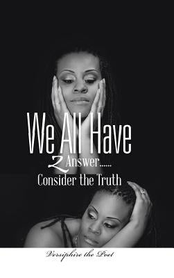 We All Have 2 Answer......Consider the Truth by Versiphire the Poet