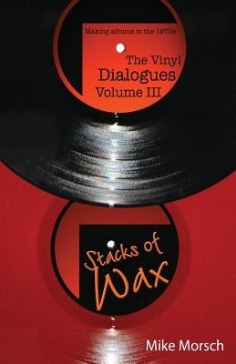 The Vinyl Dialogues Volume III: Stacks of Wax by Morsch, Mike