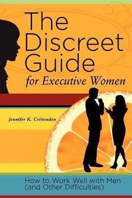 The Discreet Guide for Executive Women: How to Work Well with Men (and Other Difficulties) by Crittenden, Jennifer K.