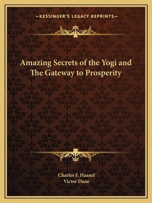 Amazing Secrets of the Yogi and the Gateway to Prosperity Paperback Kessinger Publishing
