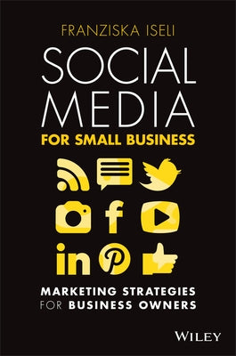 Social Media for Small Business: Marketing Strategies for Business Owners by Iseli, Franziska