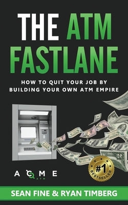 The ATM Fastlane: How To Quit Your Job By Building Your Own ATM Empire by Timberg, Ryan