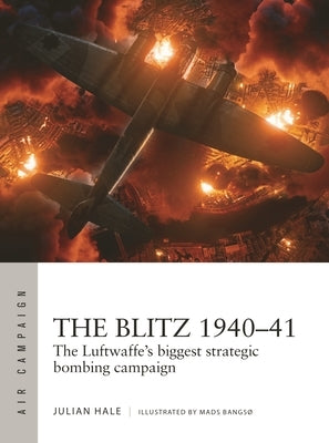 The Blitz 1940-41: The Luftwaffe's Biggest Strategic Bombing Campaign Paperback Osprey Publishing (UK)