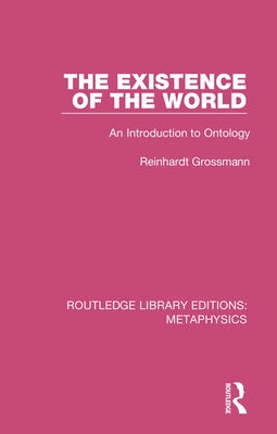 The Existence of the World: An Introduction to Ontology by Grossmann, Reinhardt