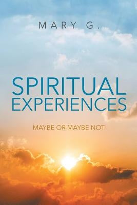 Spiritual Experiences: Maybe or Maybe Not by Mary G.