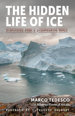 The Hidden Life of Ice: Dispatches from a Disappearing World by Tedesco, Marco