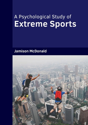 A Psychological Study of Extreme Sports by McDonald, Jamison