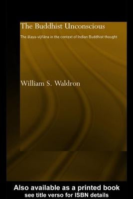 The Buddhist Unconscious: The Alaya-Vijñana in the Context of Indian Buddhist Thought by Waldron, William S.