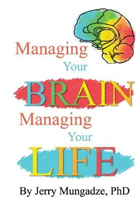 Managing Your Brain, Managing Your Life by Mungadze Phd, Jerry