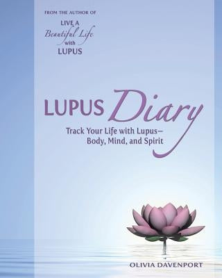 Lupus Diary: Track Your Life with Lupus--Body, Mind, and Spirit by Davenport, Olivia