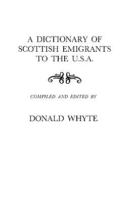 Dictionary of Scottish Emigrants to the U. S. A. by Whyte, Donald