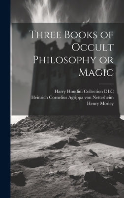 Three Books of Occult Philosophy or Magic by Agrippa Von Nettesheim, Heinrich Corn