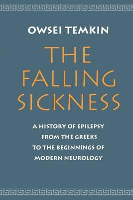 The Falling Sickness: A History of Epilepsy from the Greeks to the Beginnings of Modern Neurology Paperback Johns Hopkins University Press