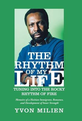 The Rhythm of My Life: Tuning into the Rocky Rhythm of Fire by Milien, Yvon