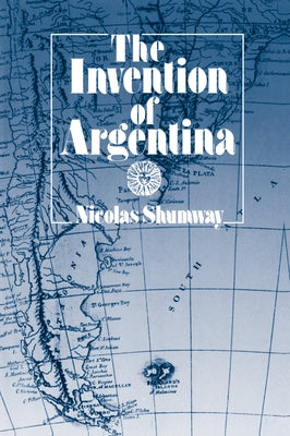 The Invention of Argentina Paperback University of California Press
