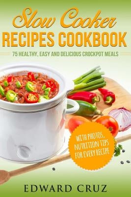 Slow Cooker Recipes Cookbook: 75 Healthy, Easy and Delicious Crockpot Meals (best summer chicken low carb recipes) Paperback Createspace Independent Publishing Platform