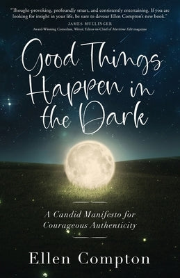 Good Things Happen in the Dark: A Candid Manifesto for Courageous Authenticity by Compton, Ellen