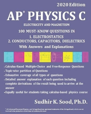 AP Physics C: ELECTRICITY AND MAGNETISM, 2020 Edition: 100 MUST-KNOW QUESTIONS IN 1. ELECTROSTATICS 2. CONDUCTORS, CAPACITORS, DIELE by Sood, Sudhir K.