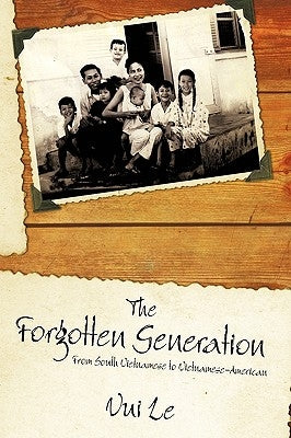 The Forgotten Generation: From South Vietnamese to Vietnamese-American by Vui Le, Le