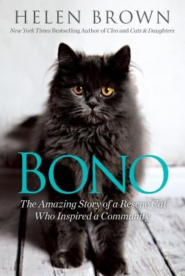 Bono: The Amazing Story of a Rescue Cat Who Inspired a Community by Brown, Helen