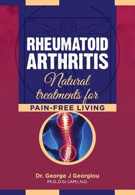 Rheumatoid Arthritis: Natural Treatments for Pain-Free Living by Georgiou, George John