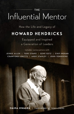 The Influential Mentor: How the Life and Legacy of Howard Hendricks Equipped and Inspired a Generation of Leaders Paperback Moody Publishers