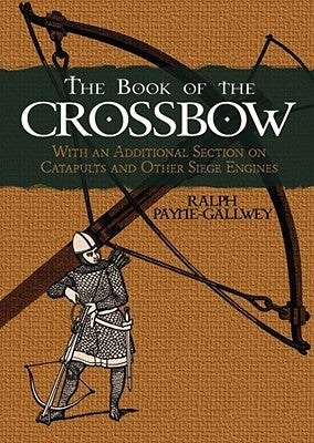The Book of the Crossbow: With an Additional Section on Catapults and Other Siege Engines Paperback Dover Publications