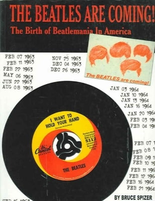 The Beatles Are Coming: The Birth of Beatlemania in America by Spizer, Bruce