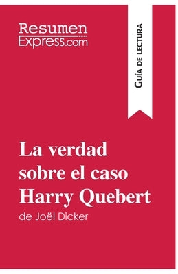 La verdad sobre el caso Harry Quebert de Joël Dicker (Guía de lectura): Resumen y análisis completo by Pattano, Luigia