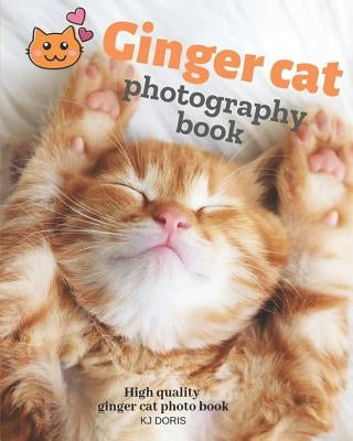 Ginger cat photography book: High quality ginger cat photo book by Doris, Kj