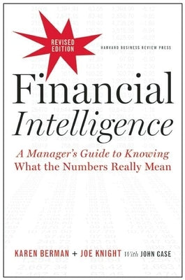 Financial Intelligence: A Manager's Guide to Knowing What the Numbers Really Mean by Berman, Karen