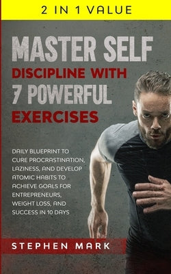 Master Self-Discipline with 7 Powerful Exercises: Daily Blueprint to Cure Procrastination, Laziness, and Develop Atomic Habits to Achieve Goals for En by Mark, Stephen