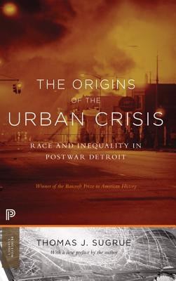 The Origins of the Urban Crisis: Race and Inequality in Postwar Detroit - Updated Edition Princeton University Press
