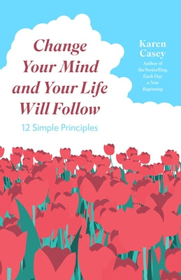 Change Your Mind and Your Life Will Follow: 12 Simple Principles (Positive Affirmations for Better Living and Self Healing) by Casey, Karen