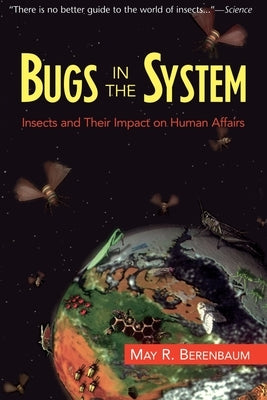 Bugs in the System: Insects and Their Impact on Human Affairs Basic Books
