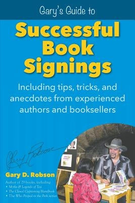 Gary's Guide to Successful Book Signings: Including tips, tricks & anecdotes from experienced authors and booksellers by Robson, Gary D.
