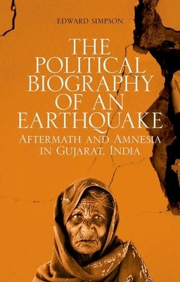 The Political Biography of an Earthquake: Aftermath and Amnesia in Gujarat, India Paperback Oxford University Press, USA