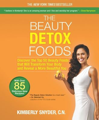 The Beauty Detox Foods: Discover the Top 50 Superfoods That Will Transform Your Body and Reveal a More Beautiful You by Snyder, Kimberly