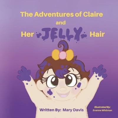 The Adventures of Claire: And Her Jelly Hair by Davis, Mary