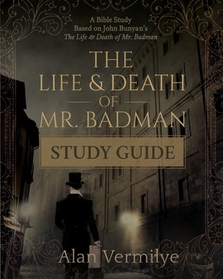 The Life and Death of Mr. Badman Study Guide: A Bible Study Based on John Bunyan's The Life and Death of Mr. Badman Paperback Brown Chair Books