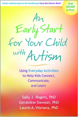 An Early Start for Your Child with Autism: Using Everyday Activities to Help Kids Connect, Communicate, and Learn by Rogers, Sally J.