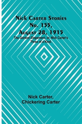 Nick Carter Stories No. 155, August 28, 1915: The Gordon Elopement; or, Nick Carter's Three of a Kind. by Carter, Nick