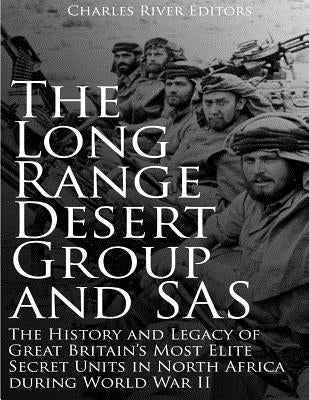 The Long Range Desert Group and SAS: The History and Legacy of Great Britain's Most Elite Secret Units in North Africa during World War II Paperback Createspace Independent Publishing Platform