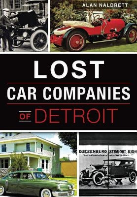 Lost Car Companies of Detroit by Naldrett, Alan