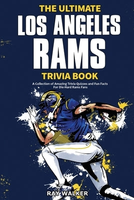 The Ultimate Los Angeles Rams Trivia Book: A Collection of Amazing Trivia Quizzes and Fun Facts for Die-Hard Rams Fans! by Walker, Ray