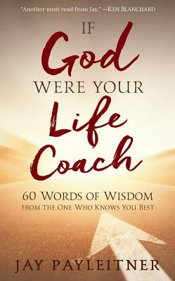 If God Were Your Life Coach: 60 Words of Wisdom from the One Who Knows You Best by Payleitner, Jay