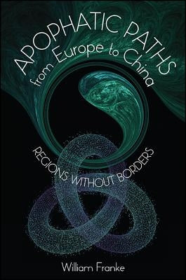 Apophatic Paths from Europe to China: Regions without Borders Paperback State University of New York Press