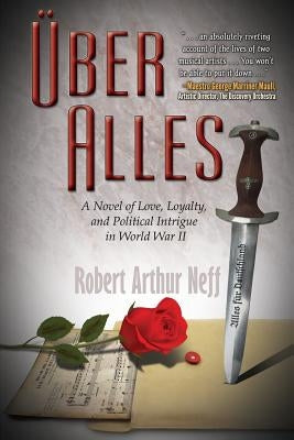 Über Alles: A Novel of Love, Loyalty, and Political Intrigue In World War II by Neff, Robert Arthur